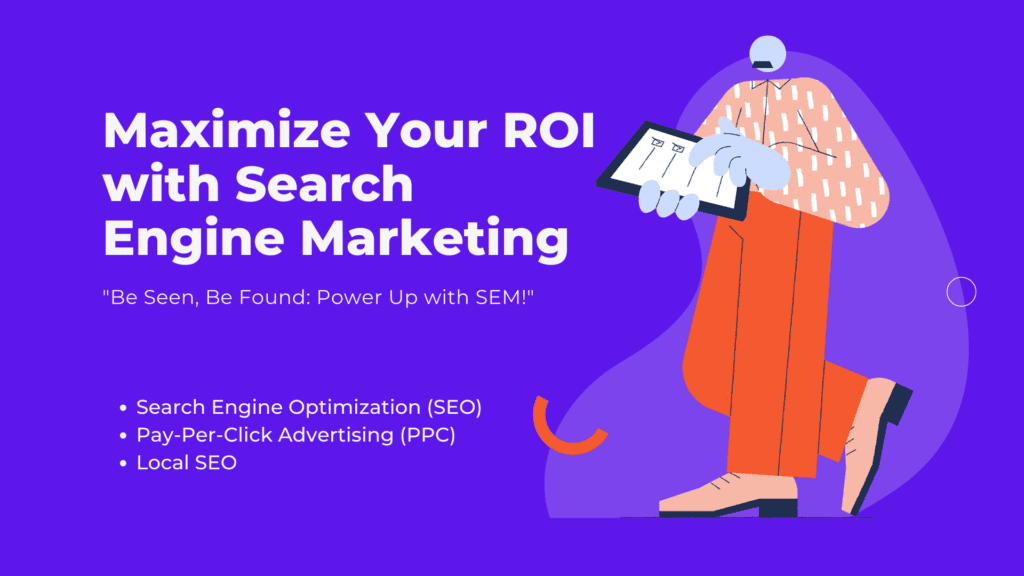 Maximizing Your ROI with Search Engine Marketing: The Ultimate Guide